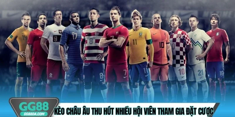 Kèo Châu Âu thu hút nhiều hội viên tham gia đặt cược